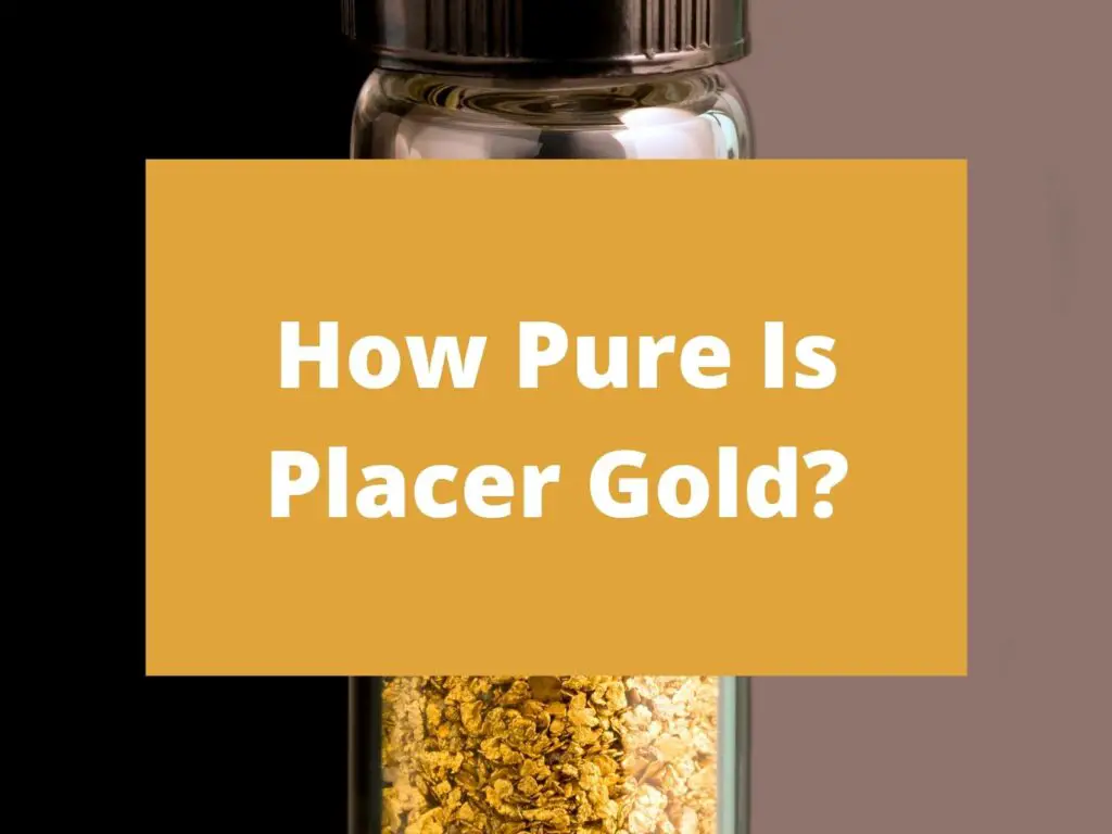 How Pure Is Natural Placer Gold? (Placer Gold Purity Explained